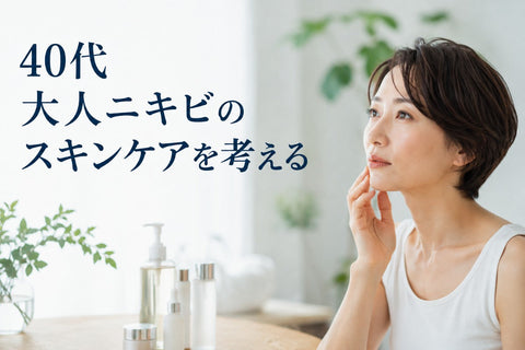 40代大人ニキビのスキンケアを考える